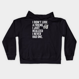 i didn't lose a friend, i just realized i never had one. Kids Hoodie